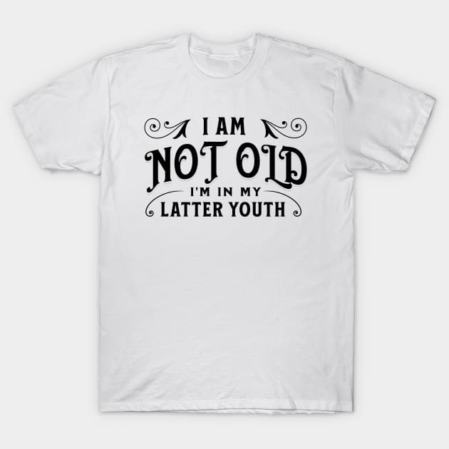 I am not old, I'm in my latter youth T-Shirt by Distinct Designs NZ